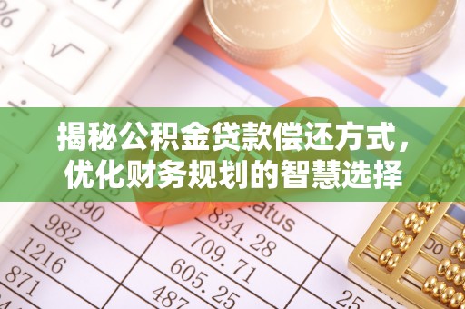 普宁揭秘公积金贷款偿还方式，优化财务规划的智慧选择
