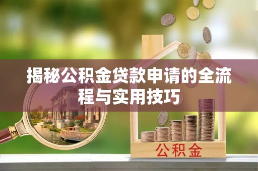 普宁揭秘公积金贷款申请的全流程与实用技巧