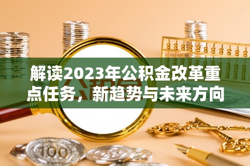 普宁解读2023年公积金改革重点任务，新趋势与未来方向